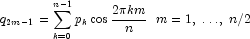 q_{2m - 1} = \sum\limits_{k = 0}^{n - 1}
            {p_k } \cos \frac{{2\pi km}}{n} \,\,\,\, m = 1,\; \ldots ,\;n/2
            