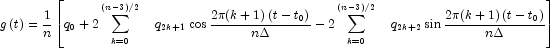 g\left( t \right) = {1 \over n}\left[{q_0  + 
            2\sum\limits_{k = 0}^{\left( {n - 3} \right)/2} {\quad q_{2k + 1} } 
            \cos {{2\pi (k+1)\left( {t - t_0 } \right)} \over {n\Delta }} - 
            2\sum\limits_{k = 0}^{\left( {n - 3} \right)/2} {\quad q_{2k + 2} } 
            \sin {{2\pi (k+1)\left( {t - t_0 } \right)} \over {n\Delta }}} \right]
            