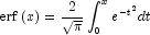 {\rm{erf}}\left( x \right) 
            = {2 \over {\sqrt \pi  }}\int_0^x {e^{ - t^2 } } dt