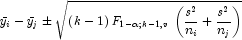 \bar{y}_i-\bar{y}_j\pm{\sqrt{\left({k-1}\right)
            F_{1-\alpha;k-1,v}\left(\frac{s^2}{n_i}+\frac{s^2}{n_j}\right)}}
            