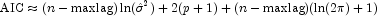 \mbox{AIC} \approx (n-\mbox{maxlag})\ln({\hat {\sigma}}^2)+2(p+1)+(n-\mbox{maxlag})(\ln(2\pi)+1)