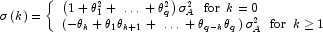 \sigma \left( k \right) = \left\{ 
            \begin{array}{l} \left( {1 + \theta _1^2  + \; \ldots \; + \theta _q^2 } 
            \right)\sigma _A^2 \,\,\,\, {\rm{for}} \,\,\, k = 0 \\ \left( { - \theta _k 
            + \theta _1 \theta _{k + 1}  + \; \ldots \; + \theta _{q - k} \theta _q } 
            \right)\sigma _A^2 \,\,\,\, {\rm{for}} \,\,\, k \ge 1 \\ \end{array} 
            \right.