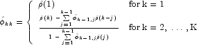  \hat \phi_{kk}  = \left\{\begin{array}{ll}
            \hat\rho(1)  & {\rm for}\;{\rm k}\; {\rm = 1} \\ 
            \frac{\hat\rho(k)\; - \sum\limits_{j=1}^{k-1} {\hat\phi_{k-1,j}\hat\rho(k-j) }}
            {1\;-\; \sum\limits_{j=1}^{k-1}{\hat\phi_{k-1,j}\hat\rho(j)} }  
            & {\rm for}\;{\rm k = 2,}\;\dots\; {\rm ,K}
            \end{array}
            \right.
            