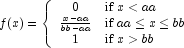 f(x)=\left\{\begin{array}{cl}
                0 & \mbox{if}~  x \lt aa \\
                \frac{x-aa}{bb-aa} & \mbox{if}~  aa\le x\le bb \\
                1 &\mbox{if}~  x>bb
                \end{array}\right.