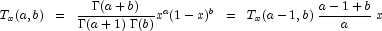 
            T_x (a, b)  \;\; = \;\; \frac{\Gamma(a + b)}{\Gamma(a+1)  \; \Gamma(b)} x^{a} (1-x)^{b} \;\; = \;\;
            T_x (a-1, b)  \; \frac{a-1+b}{a}  \; x
            