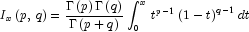 I_x\left({p,\,q}\right)=\frac{{
            \Gamma\left(p\right)\Gamma\left(q\right)}}{{\Gamma\left({p + q}
            \right)}}\int_0^x{\,t^{p-1}\left({1-t}\right)^{q-1}dt}